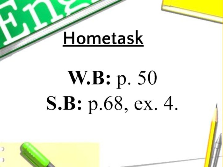 HometaskW.B: p. 50S.B: p.68, ex. 4.