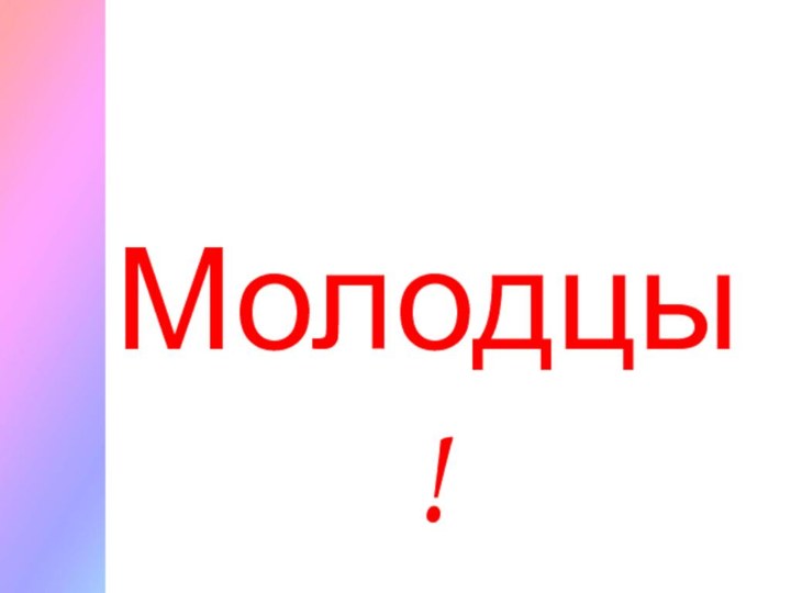 Молодцы!