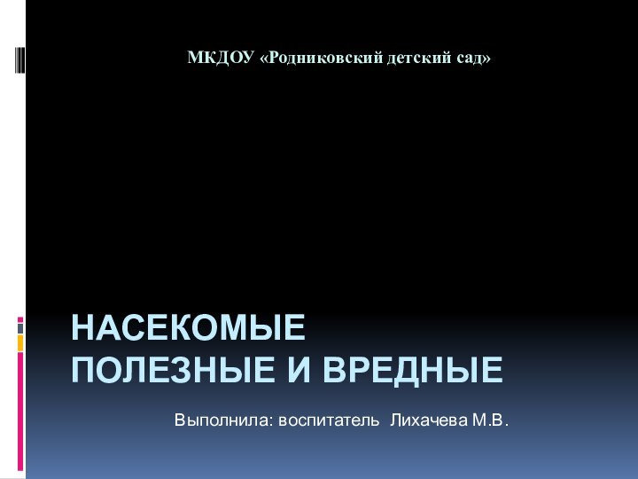 Насекомые  полезные и вредныеВыполнила: воспитатель Лихачева М.В.МКДОУ «Родниковский детский сад»