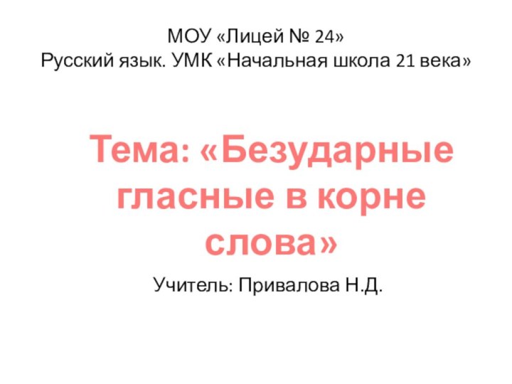 МОУ «Лицей № 24» Русский язык. УМК «Начальная школа 21 века»Тема: «Безударные