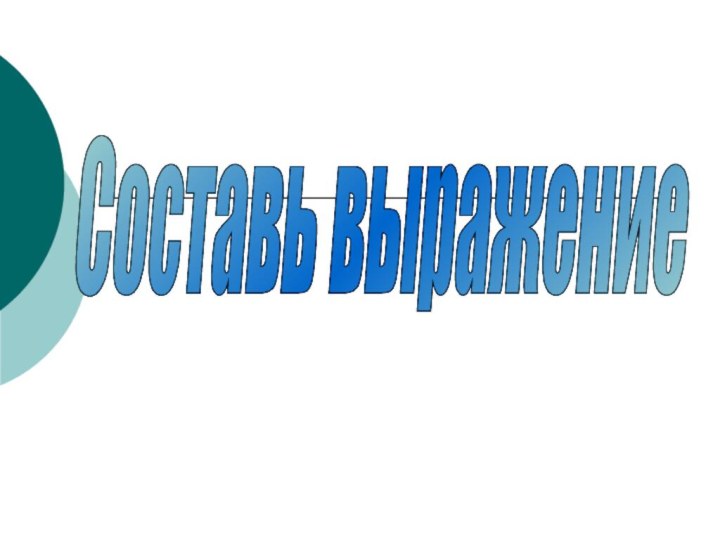 Составь выражение