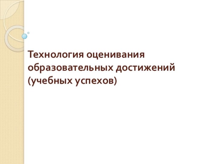 Технология оценивания образовательных достижений   (учебных успехов)