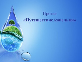 Экспериментально-творческий проект Путешествие капельки проект по окружающему миру (подготовительная группа)