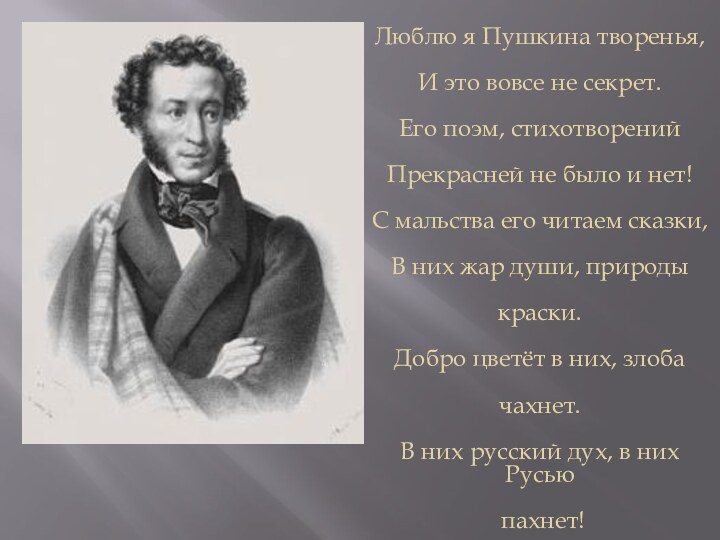 Люблю я Пушкина творенья,И это вовсе не секрет.Его поэм, стихотворенийПрекрасней не было