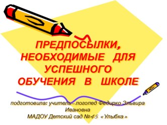 ПРЕДПОСЫЛКИ, НЕОБХОДИМЫЕ ДЛЯ УСПЕШНОГО ОБУЧЕНИЯ В ШКОЛЕ презентация к уроку по логопедии (старшая группа) по теме