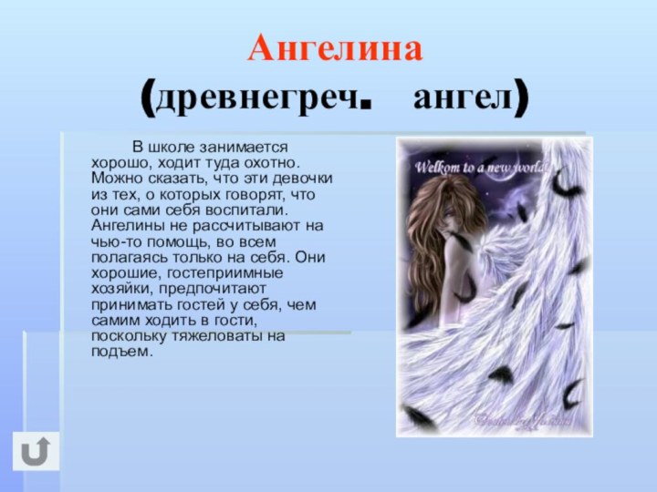 Ангелина (древнегреч.  ангел)		В школе занимается хорошо, ходит туда охотно. Можно сказать,