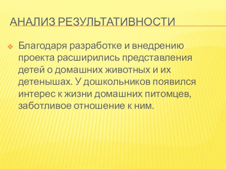 Анализ результативностиБлагодаря разработке и внедрению проекта расширились представления детей о домашних животных