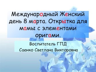 Открытое занятие Международный женский день. Открытка с элементами оригами для мамы. план-конспект занятия по технологии (4 класс) по теме