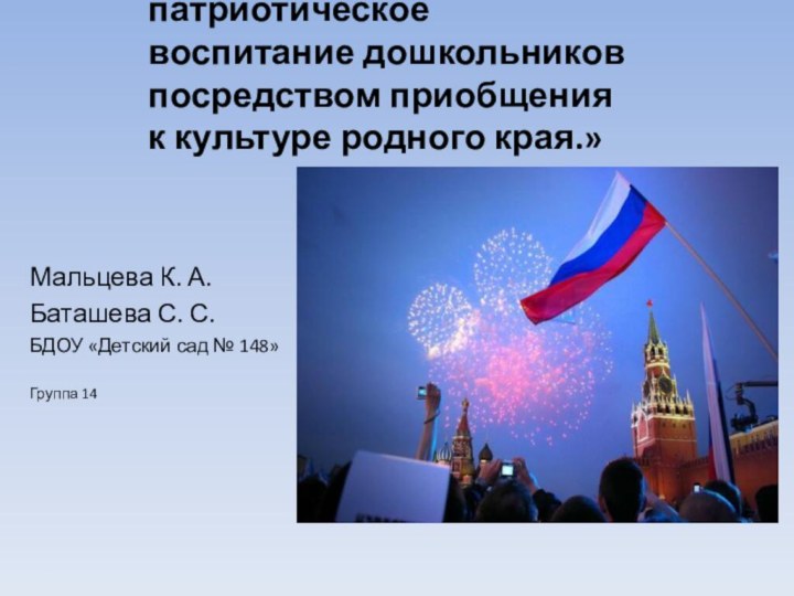 «Нравственно-патриотическое воспитание дошкольников посредством приобщения к культуре родного края.»  		Мальцева К.