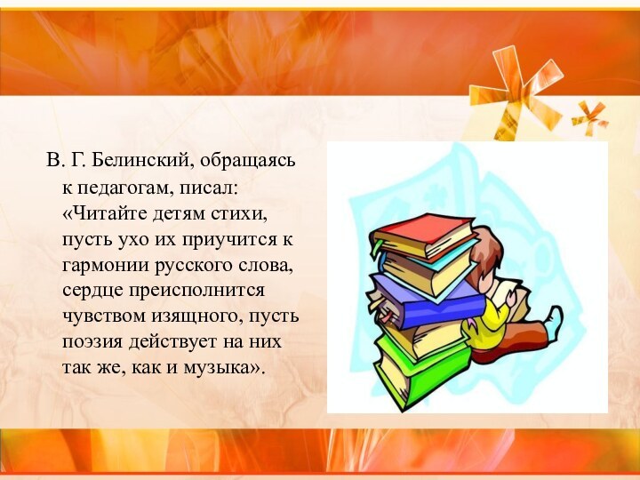 В. Г. Белинский, обращаясь к педагогам, писал: «Читайте детям стихи, пусть