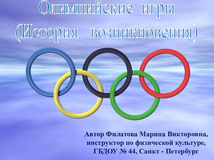 Олимпийские игры(История  возникновения)Автор Филатова Марина Викторовна, инструктор по физической культуре, ГБДОУ