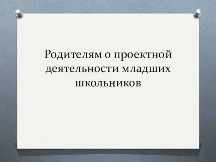 Родителям о проектной деятельности младших школьников