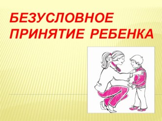 Родительский всеобуч Безусловное принятие ребенка материал