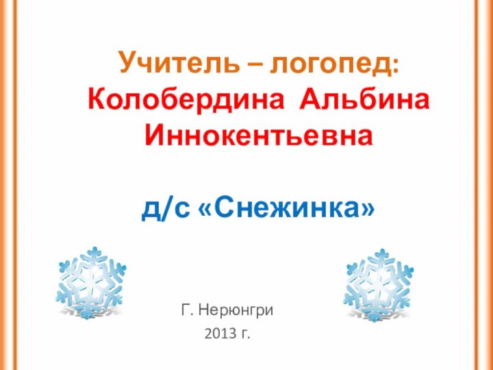 Учитель – логопед: Колобердина Альбина Иннокентьевна  д/с «Снежинка»Г. Нерюнгри2013 г.