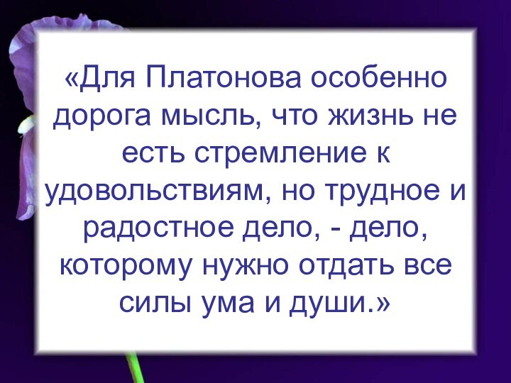 «Для Платонова особенно дорога мысль, что жизнь не есть стремление к удовольствиям,