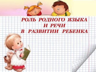 РОЛЬ РОДНОГО ЯЗЫКА И РЕЧИ В РАЗВИТИИ РЕБЕНКА консультация