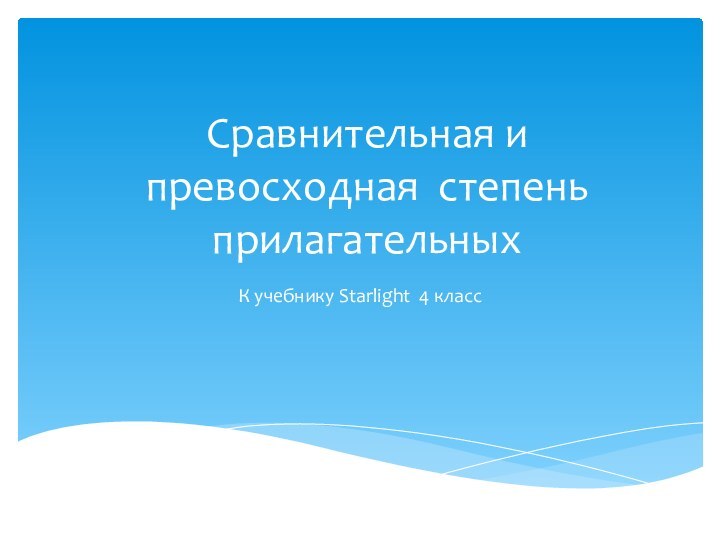 Сравнительная и превосходная степень прилагательныхК учебнику Starlight 4 класс