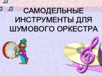 Презентация Самодельные инструменты для шумового оркестра презентация по теме