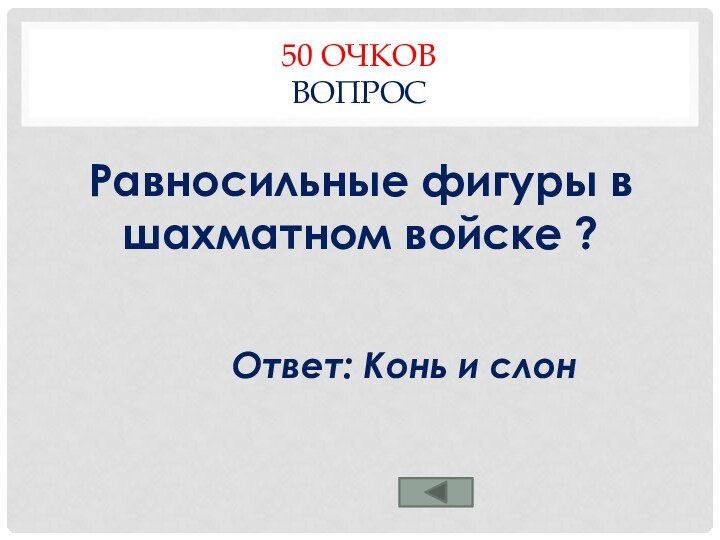 50 очков  ВопросРавносильные фигуры в шахматном войске ?Ответ: Конь и слон