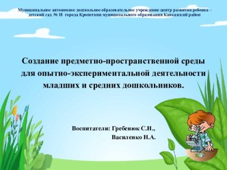 Презентация Создание предметно-пространственной среды для опытно-экспериментальной деятельности младших и средних дошкольников. презентация к уроку (средняя группа)