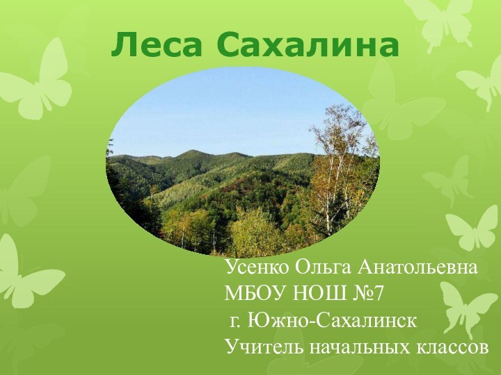 Леса СахалинаУсенко Ольга АнатольевнаМБОУ НОШ №7 г. Южно-СахалинскУчитель начальных классов