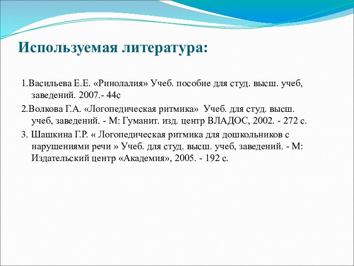 Используемая литература: 1.Васильева Е.Е. «Ринолалия» Учеб. пособие для студ. высш. учеб, заведений.