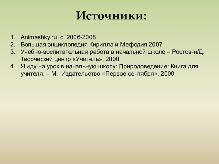 Источники:Animashky.ru c 2006-2008Большая энциклопедия Кирилла и Мефодия 2007Учебно-воспитательная работа в начальной школе