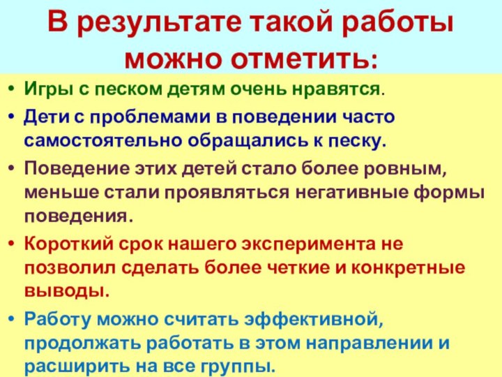 В результате такой работы можно отметить:Игры с песком детям очень нравятся.Дети с