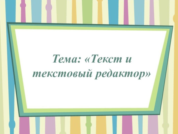 Тема: «Текст и текстовый редактор»