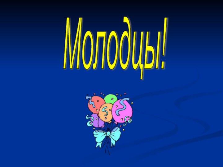 Молодцы!