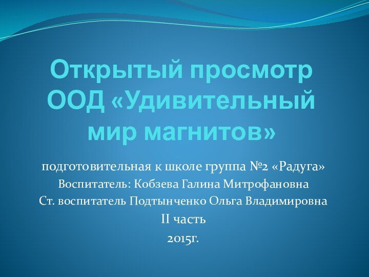 Открытый просмотр ООД «Удивительный мир магнитов» подготовительная к школе группа №2 «Радуга»Воспитатель: