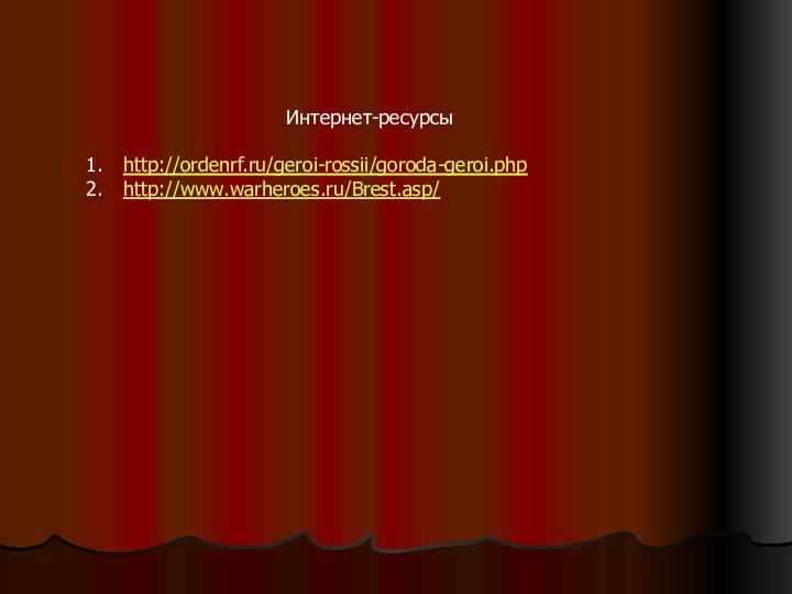 Интернет-ресурсыhttp://ordenrf.ru/geroi-rossii/goroda-geroi.phphttp://www.warheroes.ru/Brest.asp/