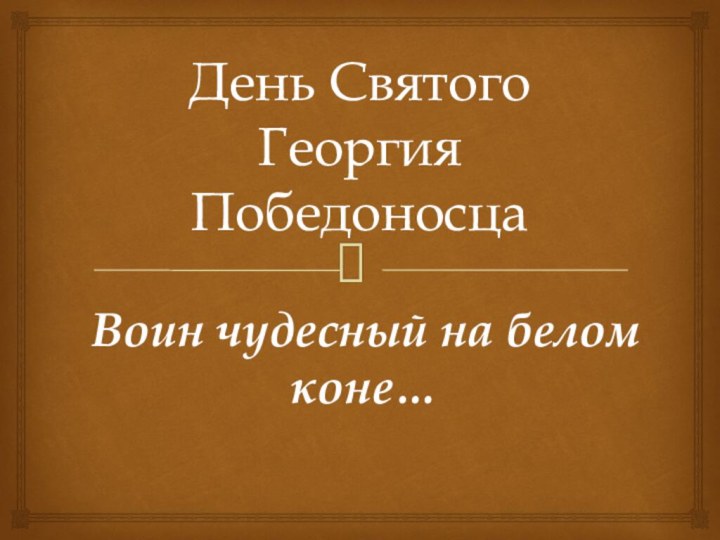 День Святого  Георгия ПобедоносцаВоин чудесный на белом коне…