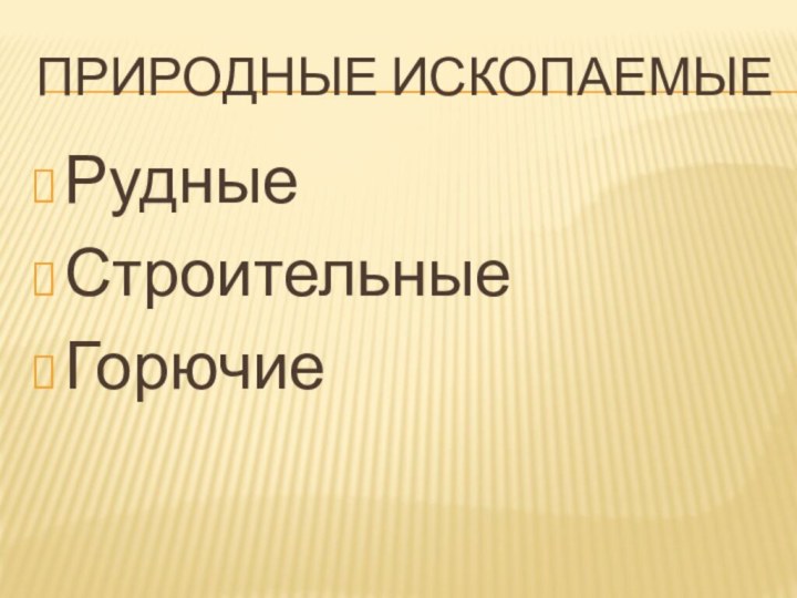 Природные ископаемыеРудныеСтроительныеГорючие