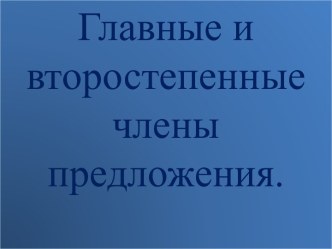 Конспект урока-презентация по русскому языку для 4 класса Главные и второстепенные члены предложения! план-конспект урока по русскому языку (4 класс)