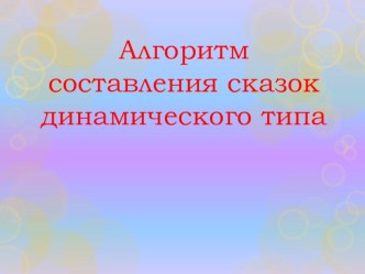 Презентация алгоритма составления сказок динамического типа презентация к уроку по развитию речи ( группа)