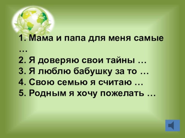 1. Мама и папа для меня самые …2. Я доверяю свои тайны