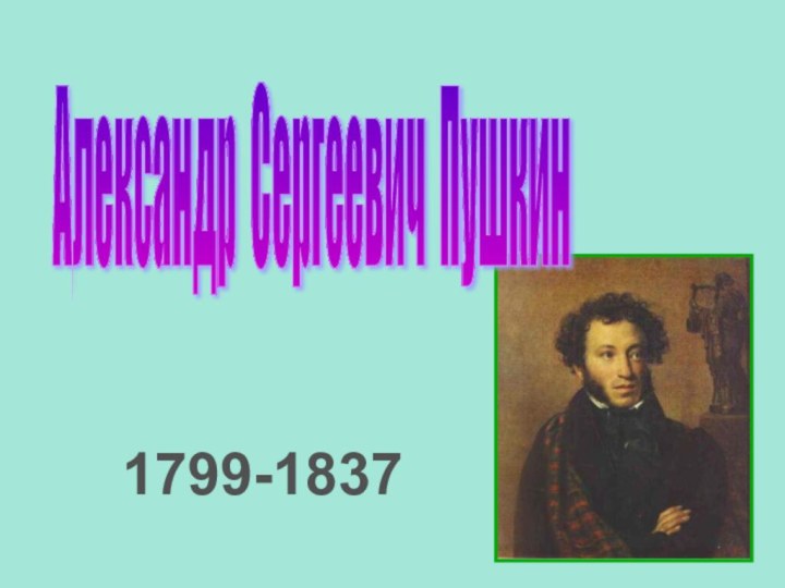 Александр Сергеевич Пушкин 1799-1837