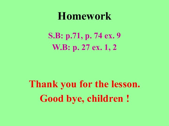 HomeworkS.B: p.71, p. 74 ex. 9W.B: p. 27 ex. 1, 2Thank you