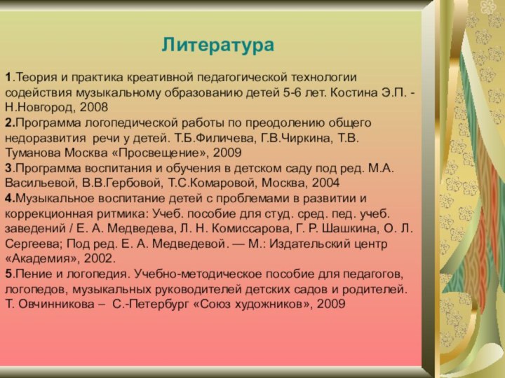 Литература1.Теория и практика креативной педагогической технологии содействия музыкальному образованию детей 5-6 лет.