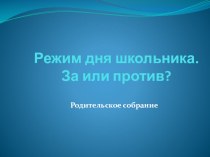 Проект родительского собрания Режим дня школьника. За или против? проект по зож