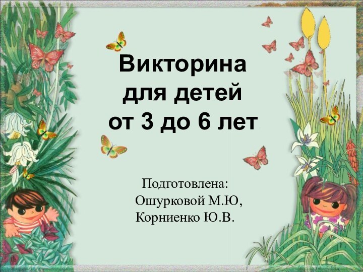 Викторина для детей от 3 до 6 летПодготовлена: Ошурковой М.Ю, Корниенко Ю.В.