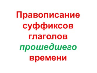 Презентация Суффиксы глаголов прошедшего времени презентация к уроку по русскому языку (4 класс)