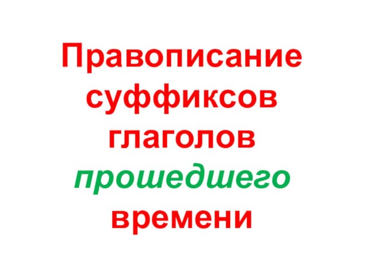 Правописание суффиксов глаголов прошедшего времени