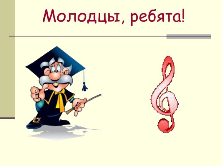 Молодцы, ребята!