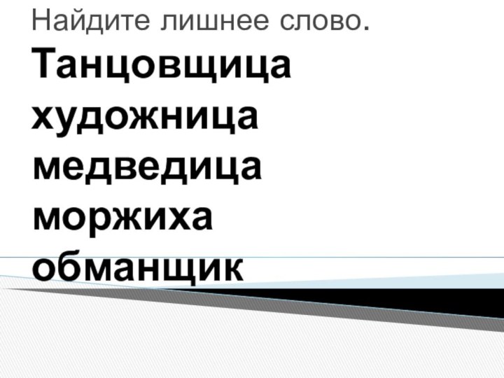 Найдите лишнее слово. Танцовщица художница медведица моржиха обманщик