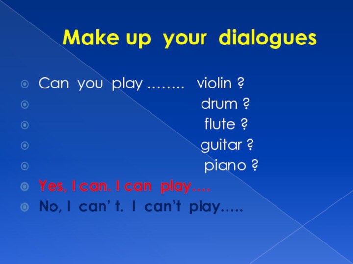 Make up your dialoguesCan you play ……..  violin ?