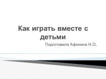 Презентация для родителей Как играть вместе с детьми презентация к занятию (младшая группа) по теме