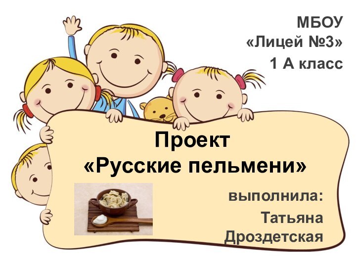 Проект   «Русские пельмени» МБОУ «Лицей №3»1 А классвыполнила:Татьяна Дроздетская