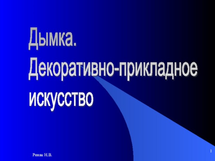 Риняк Н.В.Дымка.  Декоративно-прикладное  искусство